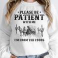 Please Be Patient With Me I'm From The 1900s Country Western Unisex Sweatshirt Please Be Patient With Me I'm From The 1900s Country Western Unisex Sweatshirt