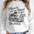 Please Be Patient With Me I'm From The 1900s Funny Unisex Sweatshirt Please Be Patient With Me I'm From The 1900s Funny Unisex Sweatshirt