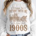 Please Be Patient I'm From The 1900s Mom Dad Men Women Unisex Sweatshirt Please Be Patient I'm From The 1900s Mom Dad Men Women Unisex Sweatshirt