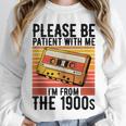 Please Be Patient With Me I'm From The 1900s Retro Birthday Unisex Sweatshirt Please Be Patient With Me I'm From The 1900s Retro Birthday Unisex Sweatshirt