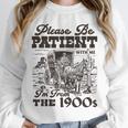 Please Be Patient I'm From The 1900s Retro Vintage Theme Unisex Sweatshirt Please Be Patient I'm From The 1900s Retro Vintage Theme Unisex Sweatshirt