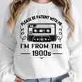 Please Be Patient With Me I'm From The 1900s Sarcastic Idea Unisex Sweatshirt Please Be Patient With Me I'm From The 1900s Sarcastic Idea Unisex Sweatshirt