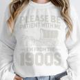 Please Be Patient I'm From The 1900s Sarcastic Saying Unisex Sweatshirt Please Be Patient I'm From The 1900s Sarcastic Saying Unisex Sweatshirt