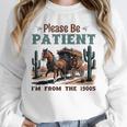 Please Be Patient I'm From The 1900s Stagecoach Western Vint Unisex Sweatshirt Please Be Patient I'm From The 1900s Stagecoach Western Vint Unisex Sweatshirt
