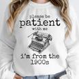 Please Be Patient With Me I'm From The 1900s Typewriter Tees Unisex Sweatshirt