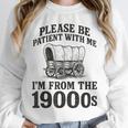 Please Be Patient I'm From The 1900s Unisex Sweatshirt