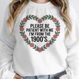Please Be Patient With My I'm From The 1900s Unisex Sweatshirt Please Be Patient With My I'm From The 1900s Unisex Sweatshirt