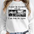 Please Be Patient With Me I'm From The 1900s Vintage Drowing Unisex Sweatshirt Please Be Patient With Me I'm From The 1900s Vintage Drowing Unisex Sweatshirt