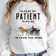 Please Be Patient I'm From The 1900s Vintage Unisex Sweatshirt Please Be Patient I'm From The 1900s Vintage Unisex Sweatshirt