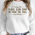 Please Slow Down I'm From The 1900s Unisex Sweatshirt Please Slow Down I'm From The 1900s Unisex Sweatshirt