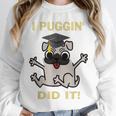 I Puggin' Did It Best Men Women Graduation T-Shirt Unisex Sweatshirt