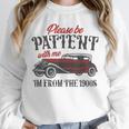 Sarcastic Please Be Patient With Me I'm From The 1900s Unisex Sweatshirt