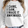 I Came I Saw I Made It Awkward Introvert Humor Quote Unisex Sweatshirt I Came I Saw I Made It Awkward Introvert Humor Quote Unisex Sweatshirt