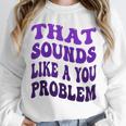 That Sounds Like A You Problem Groovy Introvert Raglan Baseball Tee Unisex Sweatshirt That Sounds Like A You Problem Groovy Introvert Raglan Baseball Tee Unisex Sweatshirt