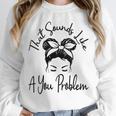 That Sounds Like A You Problem Messy Bun Introvert Unisex Sweatshirt That Sounds Like A You Problem Messy Bun Introvert Unisex Sweatshirt