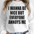 I Wanna Be Nice But Everyone Annoys Me Introvert Unisex Sweatshirt I Wanna Be Nice But Everyone Annoys Me Introvert Unisex Sweatshirt