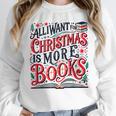 All I Want For Christmas Is More Books Teacher Xmas Holiday Unisex Sweatshirt