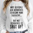 Why Do People Ask Introverts To Become More Talkative Unisex Sweatshirt Why Do People Ask Introverts To Become More Talkative Unisex Sweatshirt
