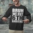 Bruh We Out 6th Graders Sixth Grade Graduation Class Of 2025 Unisex Sweatshirt