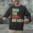 Bruh You People Are Nuts Introvert Saying Mean Unisex Sweatshirt