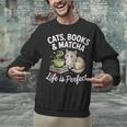 Cats Books And Matcha Life Is Perfect Green Tea Matcha Unisex Sweatshirt