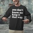 You Don’t Know Me Keep It That Way Sarcastic Introvert Meme Unisex Sweatshirt You Don’t Know Me Keep It That Way Sarcastic Introvert Meme Unisex Sweatshirt