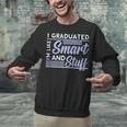 I Graduated Im Like Smart And Stuff Graduation Unisex Sweatshirt
