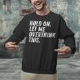 Hold On Let Me Overthink This Anxiety Introvert Person Unisex Sweatshirt