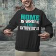 Home Is Where The Introvert Is Introvert Unisex Sweatshirt Home Is Where The Introvert Is Introvert Unisex Sweatshirt