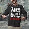 Humor Sarcastic Introvert Quote I'd Agree With You Unisex Sweatshirt