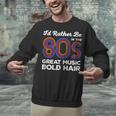 I'd Rather Be In The 80s Iconic Music Nostalgia Vintage Unisex Sweatshirt