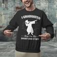 Now I'm Like Smart And Stuff Funny Graduation Tshirt Unisex Sweatshirt