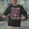 I'm Only Talking To My Dog Today Dog Owner Introvert Unisex Sweatshirt I'm Only Talking To My Dog Today Dog Owner Introvert Unisex Sweatshirt