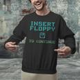 Insert Floppy To Continue Retro Computer Nostalgia Tech Top Unisex Sweatshirt