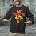 Introvert Humor My Therapist Gave Up Sarcastic Unisex Sweatshirt