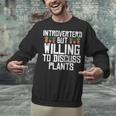Introverted But Willing To Discuss Plants Gardening Unisex Sweatshirt Introverted But Willing To Discuss Plants Gardening Unisex Sweatshirt