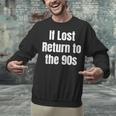 If Lost Return To The 90s Retro Throwback Nostalgia Apparel Unisex Sweatshirt