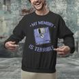 My Memory Is Terrible Floppy Diskette Memory Module Unisex Sweatshirt