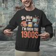 Be Nice To Me I'm From The 1900s Unisex Sweatshirt