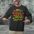 Be Patient With Me I'm From The 1900s Millennial Gen X Unisex Sweatshirt