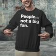 People Not a Big Fan A Deadpan Design For Introverts Unisex Sweatshirt People Not a Big Fan A Deadpan Design For Introverts Unisex Sweatshirt