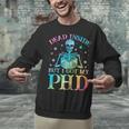 PhD Graduation Dead Inside But i Got My PhD Tie Dye Funny Unisex Sweatshirt