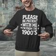 Please Be Patient With Me I'm From The 1900s Retro Age Unisex Sweatshirt Please Be Patient With Me I'm From The 1900s Retro Age Unisex Sweatshirt