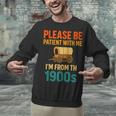 Please Be Patient I'm From The 1900s Vintage Father Day Men Unisex Sweatshirt Please Be Patient I'm From The 1900s Vintage Father Day Men Unisex Sweatshirt