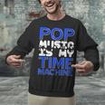 Pop Music Becomes a Time Machine Nostalgia Sound Quote Unisex Sweatshirt