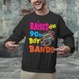 Raised On 90s Boy Bands Nostalgia Love Women Men Unisex Sweatshirt Raised On 90s Boy Bands Nostalgia Love Women Men Unisex Sweatshirt
