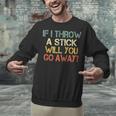 Sarcasm If I Throw Stick Will You Go Away Introvert Unisex Sweatshirt Sarcasm If I Throw Stick Will You Go Away Introvert Unisex Sweatshirt