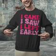 I Came I Saw I Left Early Sarcastic Introvert Saying Unisex Sweatshirt I Came I Saw I Left Early Sarcastic Introvert Saying Unisex Sweatshirt