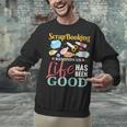 Scrapbooking Life Has Been Good Sisters Memory Keepers Unisex Sweatshirt