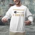 Archaeological Pun Shirts Archeology I Dig It Graduation Archaeology Unisex Sweatshirt